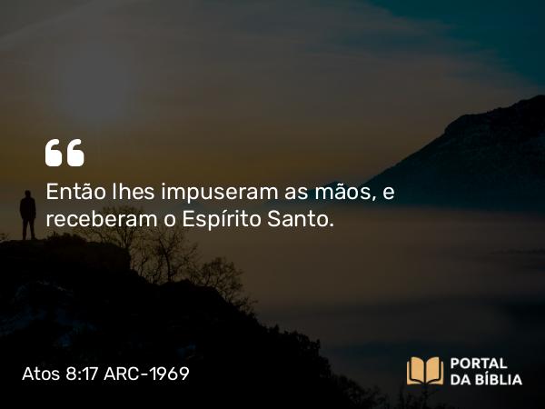 Atos 8:17 ARC-1969 - Então lhes impuseram as mãos, e receberam o Espírito Santo.