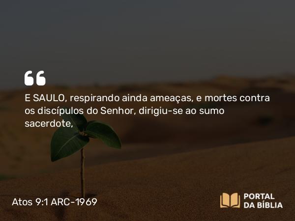 Atos 9:1-19 ARC-1969 - E SAULO, respirando ainda ameaças, e mortes contra os discípulos do Senhor, dirigiu-se ao sumo sacerdote,