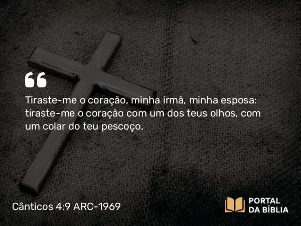 Cânticos 4:9 ARC-1969 - Tiraste-me o coração, minha irmã, minha esposa: tiraste-me o coração com um dos teus olhos, com um colar do teu pescoço.