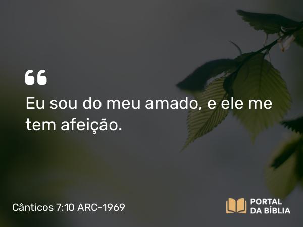 Cânticos 7:10 ARC-1969 - Eu sou do meu amado, e ele me tem afeição.