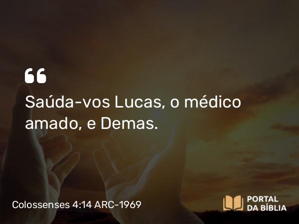 Colossenses 4:14 ARC-1969 - Saúda-vos Lucas, o médico amado, e Demas.