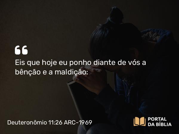 Deuteronômio 11:26-27 ARC-1969 - Eis que hoje eu ponho diante de vós a bênção e a maldição: