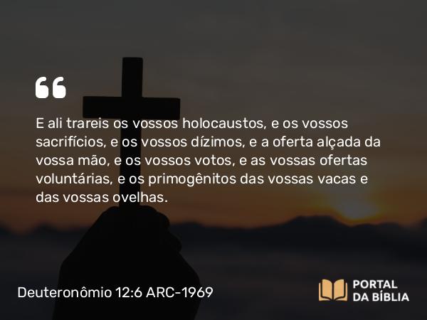 Deuteronômio 12:6-7 ARC-1969 - E ali trareis os vossos holocaustos, e os vossos sacrifícios, e os vossos dízimos, e a oferta alçada da vossa mão, e os vossos votos, e as vossas ofertas voluntárias, e os primogênitos das vossas vacas e das vossas ovelhas.