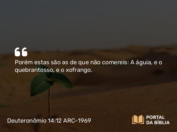 Deuteronômio 14:12 ARC-1969 - Porém estas são as de que não comereis: A águia, e o quebrantosso, e o xofrango.