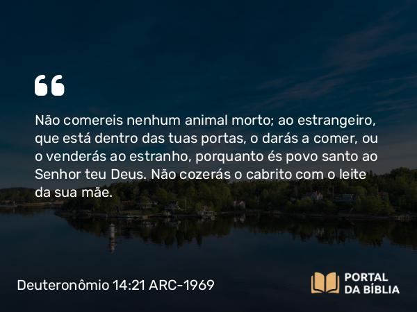 Deuteronômio 14:21 ARC-1969 - Não comereis nenhum animal morto; ao estrangeiro, que está dentro das tuas portas, o darás a comer, ou o venderás ao estranho, porquanto és povo santo ao Senhor teu Deus. Não cozerás o cabrito com o leite da sua mãe.