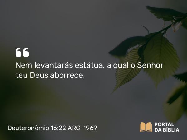 Deuteronômio 16:22 ARC-1969 - Nem levantarás estátua, a qual o Senhor teu Deus aborrece.