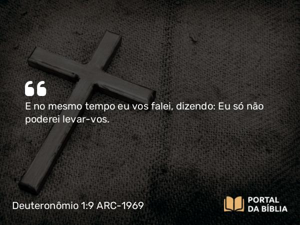 Deuteronômio 1:9 ARC-1969 - E no mesmo tempo eu vos falei, dizendo: Eu só não poderei levar-vos.