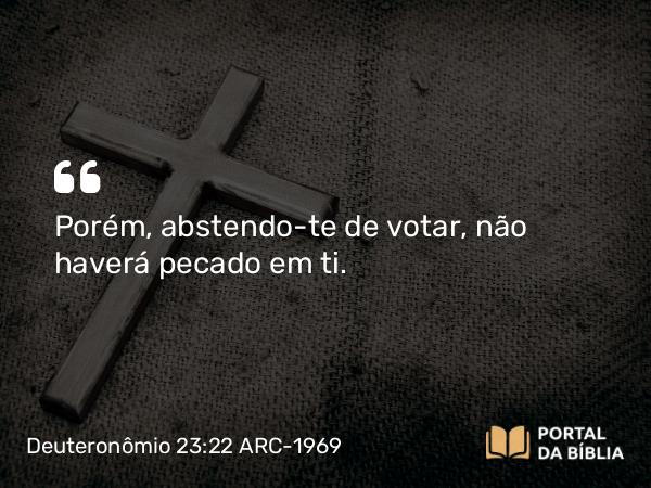 Deuteronômio 23:22 ARC-1969 - Porém, abstendo-te de votar, não haverá pecado em ti.