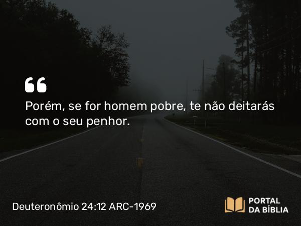 Deuteronômio 24:12 ARC-1969 - Porém, se for homem pobre, te não deitarás com o seu penhor.