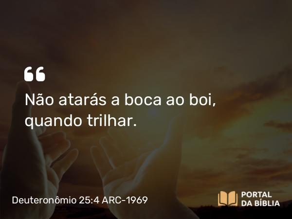 Deuteronômio 25:4 ARC-1969 - Não atarás a boca ao boi, quando trilhar.