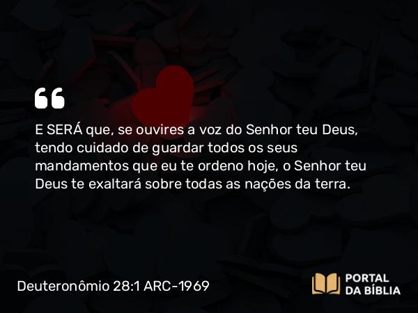 Deuteronômio 28:1-14 ARC-1969 - E SERÁ que, se ouvires a voz do Senhor teu Deus, tendo cuidado de guardar todos os seus mandamentos que eu te ordeno hoje, o Senhor teu Deus te exaltará sobre todas as nações da terra.