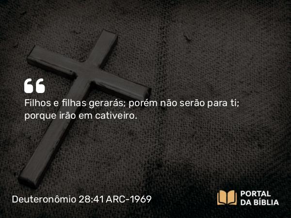 Deuteronômio 28:41 ARC-1969 - Filhos e filhas gerarás; porém não serão para ti; porque irão em cativeiro.