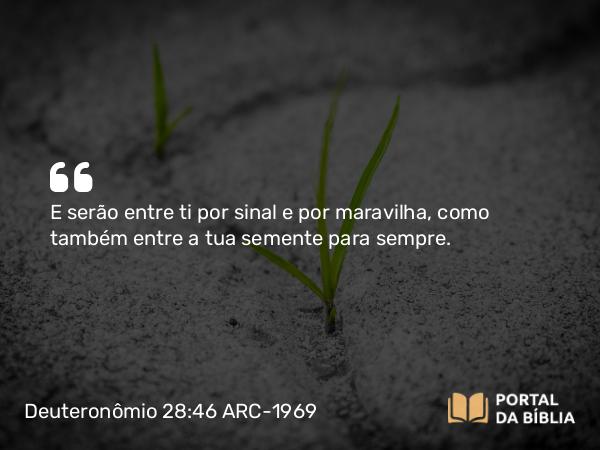 Deuteronômio 28:46 ARC-1969 - E serão entre ti por sinal e por maravilha, como também entre a tua semente para sempre.