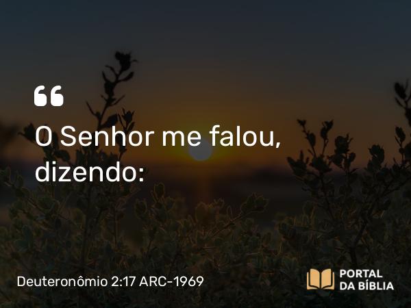 Deuteronômio 2:17-18 ARC-1969 - O Senhor me falou, dizendo: