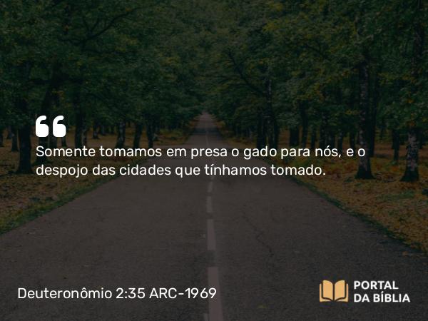 Deuteronômio 2:35 ARC-1969 - Somente tomamos em presa o gado para nós, e o despojo das cidades que tínhamos tomado.