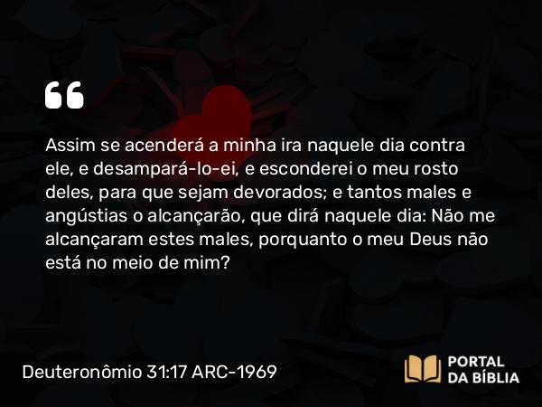 Deuteronômio 31:17-18 ARC-1969 - Assim se acenderá a minha ira naquele dia contra ele, e desampará-lo-ei, e esconderei o meu rosto deles, para que sejam devorados; e tantos males e angústias o alcançarão, que dirá naquele dia: Não me alcançaram estes males, porquanto o meu Deus não está no meio de mim?