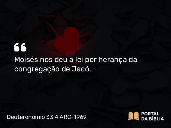 Deuteronômio 33:4 ARC-1969 - Moisés nos deu a lei por herança da congregação de Jacó.