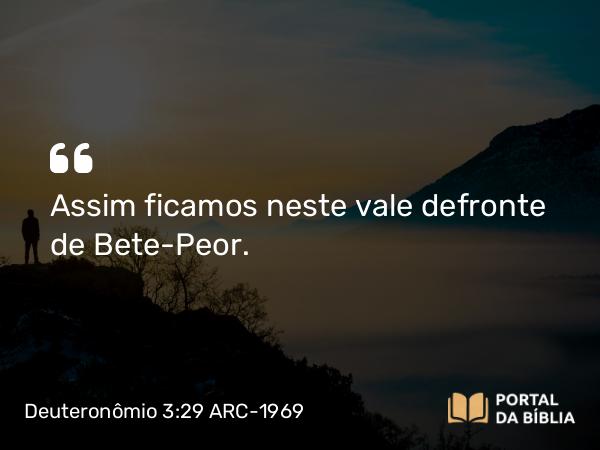 Deuteronômio 3:29 ARC-1969 - Assim ficamos neste vale defronte de Bete-Peor.