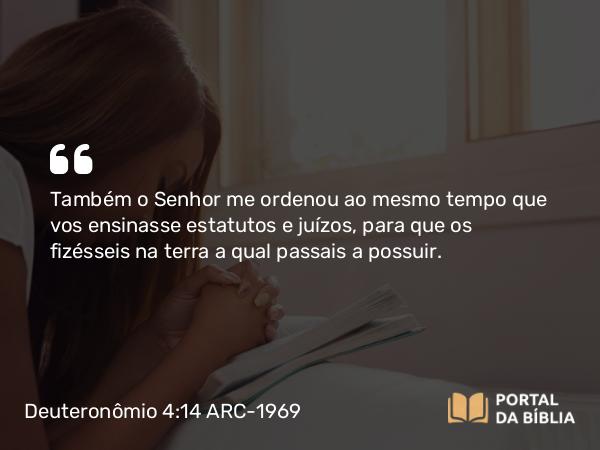 Deuteronômio 4:14 ARC-1969 - Também o Senhor me ordenou ao mesmo tempo que vos ensinasse estatutos e juízos, para que os fizésseis na terra a qual passais a possuir.