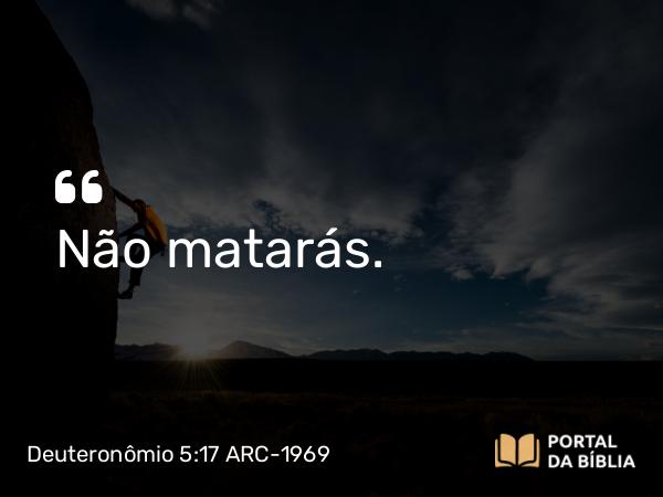 Deuteronômio 5:17-19 ARC-1969 - Não matarás.