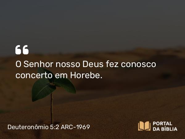 Deuteronômio 5:2-3 ARC-1969 - O Senhor nosso Deus fez conosco concerto em Horebe.