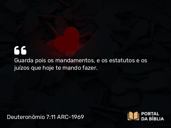 Deuteronômio 7:11 ARC-1969 - Guarda pois os mandamentos, e os estatutos e os juízos que hoje te mando fazer.