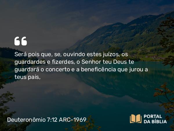 Deuteronômio 7:12-24 ARC-1969 - Será pois que, se, ouvindo estes juízos, os guardardes e fizerdes, o Senhor teu Deus te guardará o concerto e a beneficência que jurou a teus pais,