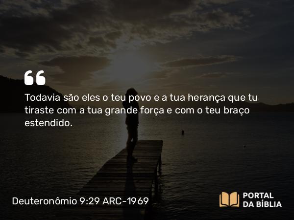 Deuteronômio 9:29 ARC-1969 - Todavia são eles o teu povo e a tua herança que tu tiraste com a tua grande força e com o teu braço estendido.