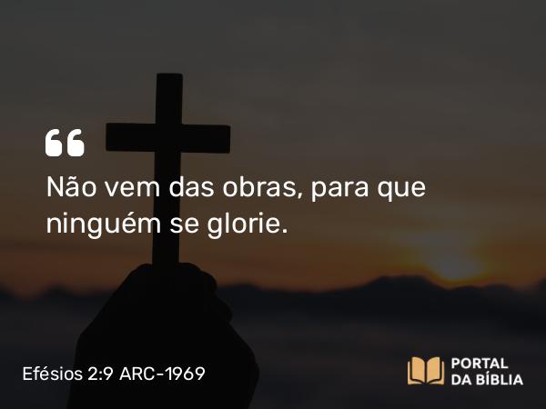 Efésios 2:9 ARC-1969 - Não vem das obras, para que ninguém se glorie.