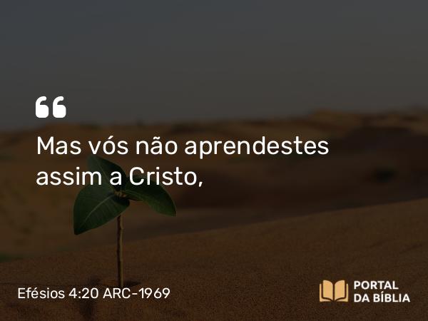 Efésios 4:20 ARC-1969 - Mas vós não aprendestes assim a Cristo,