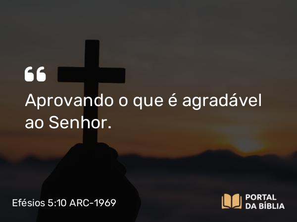 Efésios 5:10 ARC-1969 - Aprovando o que é agradável ao Senhor.