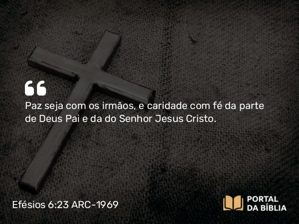 Efésios 6:23 ARC-1969 - Paz seja com os irmãos, e caridade com fé da parte de Deus Pai e da do Senhor Jesus Cristo.