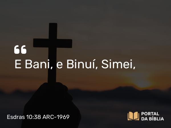 Esdras 10:38 ARC-1969 - E Bani, e Binuí, Simei,