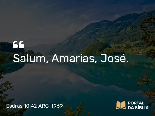 Esdras 10:42 ARC-1969 - Salum, Amarias, José.