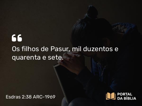 Esdras 2:38 ARC-1969 - Os filhos de Pasur, mil duzentos e quarenta e sete.