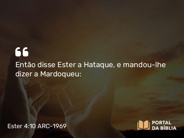 Ester 4:10 ARC-1969 - Então disse Ester a Hataque, e mandou-lhe dizer a Mardoqueu: