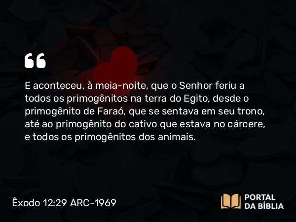 Êxodo 12:29-30 ARC-1969 - E aconteceu, à meia-noite, que o Senhor feriu a todos os primogênitos na terra do Egito, desde o primogênito de Faraó, que se sentava em seu trono, até ao primogênito do cativo que estava no cárcere, e todos os primogênitos dos animais.