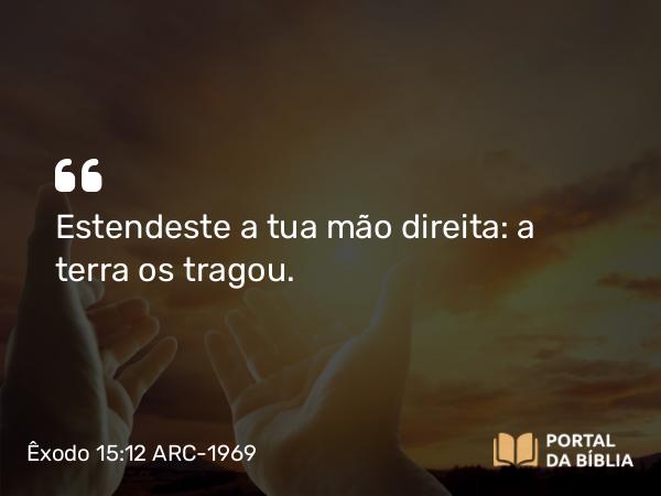 Êxodo 15:12 ARC-1969 - Estendeste a tua mão direita: a terra os tragou.