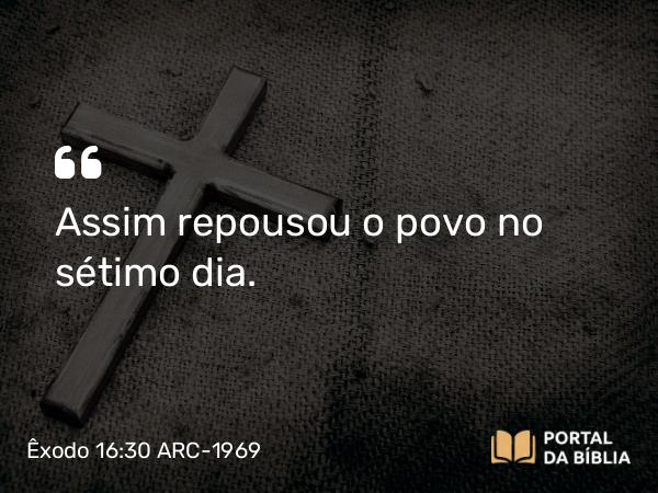 Êxodo 16:30 ARC-1969 - Assim repousou o povo no sétimo dia.