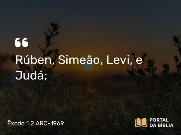 Êxodo 1:2 ARC-1969 - Rúben, Simeão, Levi, e Judá;