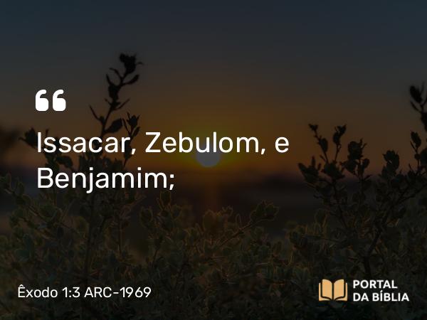 Êxodo 1:3 ARC-1969 - Issacar, Zebulom, e Benjamim;