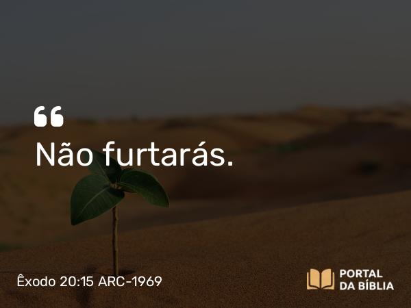 Êxodo 20:15 ARC-1969 - Não furtarás.