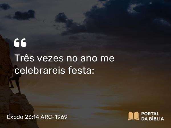 Êxodo 23:14-19 ARC-1969 - Três vezes no ano me celebrareis festa: