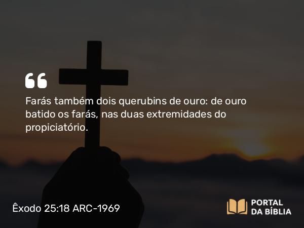 Êxodo 25:18-22 ARC-1969 - Farás também dois querubins de ouro: de ouro batido os farás, nas duas extremidades do propiciatório.