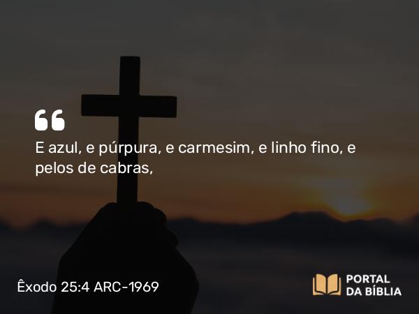 Êxodo 25:4 ARC-1969 - E azul, e púrpura, e carmesim, e linho fino, e pelos de cabras,