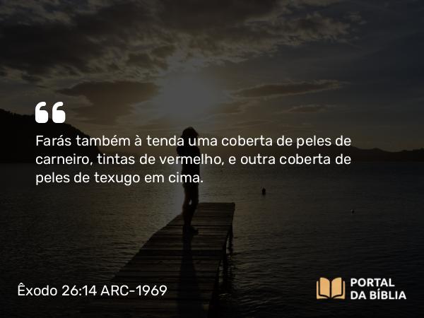 Êxodo 26:14-30 ARC-1969 - Farás também à tenda uma coberta de peles de carneiro, tintas de vermelho, e outra coberta de peles de texugo em cima.