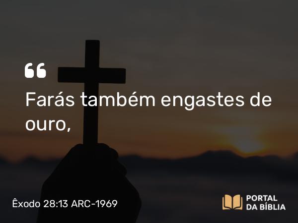 Êxodo 28:13 ARC-1969 - Farás também engastes de ouro,