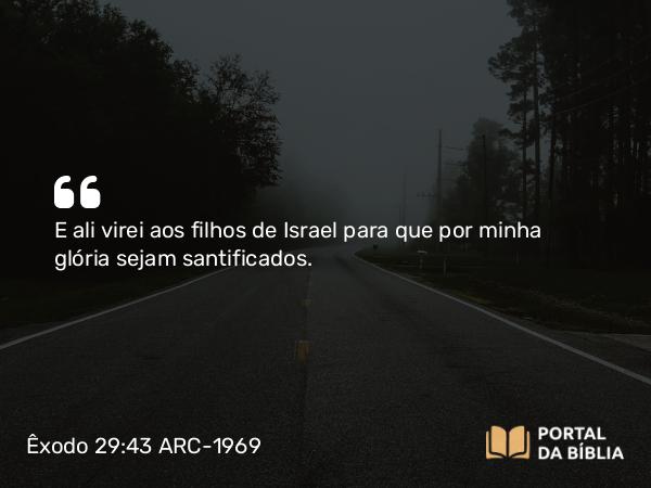 Êxodo 29:43 ARC-1969 - E ali virei aos filhos de Israel para que por minha glória sejam santificados.