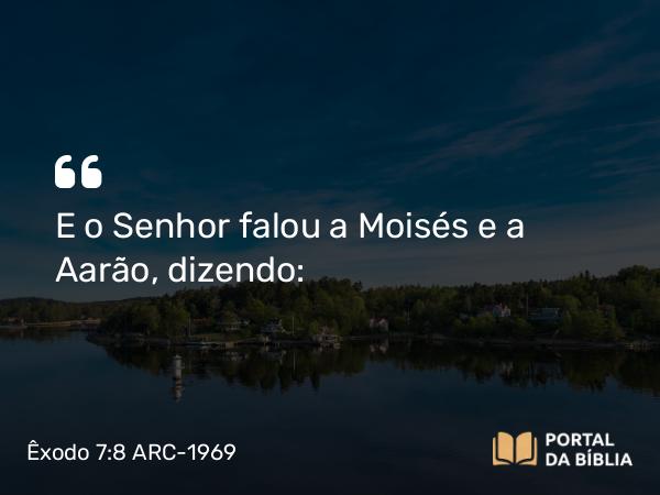 Êxodo 7:8 ARC-1969 - E o Senhor falou a Moisés e a Aarão, dizendo: