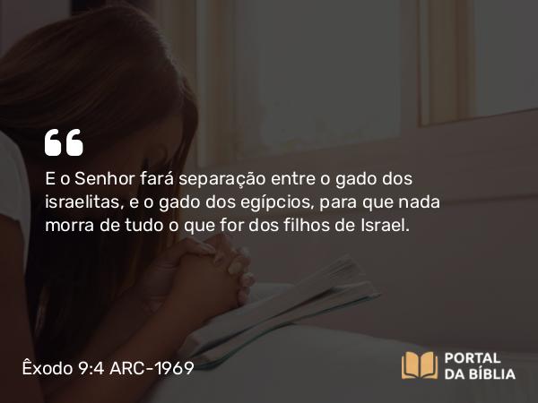 Êxodo 9:4 ARC-1969 - E o Senhor fará separação entre o gado dos israelitas, e o gado dos egípcios, para que nada morra de tudo o que for dos filhos de Israel.